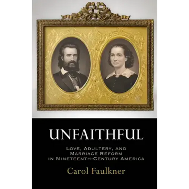 Unfaithful: Love, Adultery, and Marriage Reform in Nineteenth-Century America