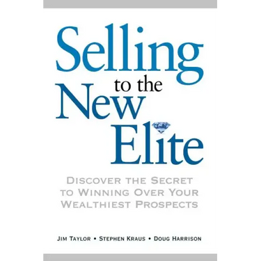 Selling to the New Elite: Discover the Secret to Winning Over Your Wealthiest Prospects