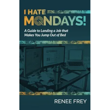 I Hate Mondays: A Guide to Landing a Job that Makes You Jump Out of Bed