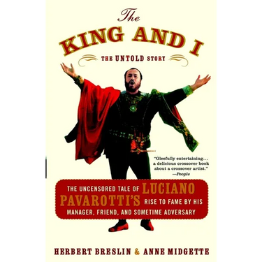 The King and I: The Uncensored Tale of Luciano Pavarotti's Rise to Fame by His Manager, Friend and Sometime Adversary