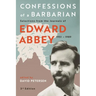 Confessions of a Barbarian: Selections from the Journals of Edward Abbey, 1951 - 1989
