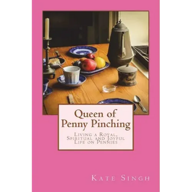 Queen of Penny Pinching: Living a Royal, Spiritual and Joyful Life on Pennies