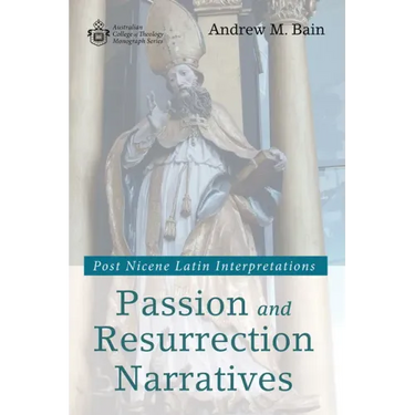 Passion and Resurrection Narratives: Post Nicene Latin Interpretations