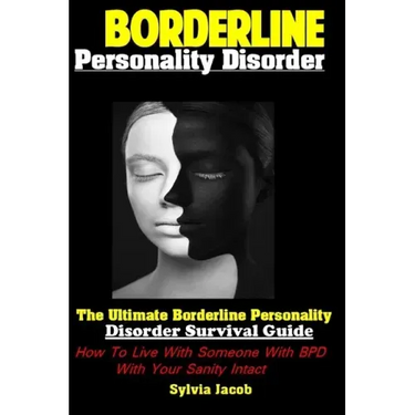 Borderline Personality Disorder: The Ultimate Borderline Personality Disorder Survival Guide How To Live With Someone With BPD With Your Sanity Intact