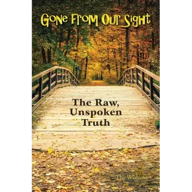 Gone from Our Sight: The Raw, Unspoken Truth