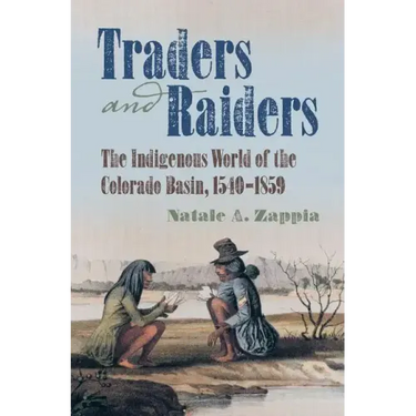 Traders and Raiders: The Indigenous World of the Colorado Basin, 1540-1859
