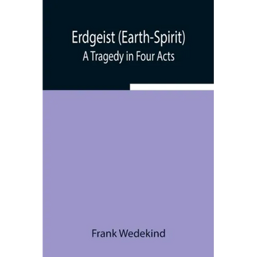 Erdgeist (Earth-Spirit): A Tragedy in Four Acts