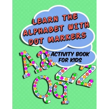 Learn The Alphabet With Dot Markers: Activity Book for Kids