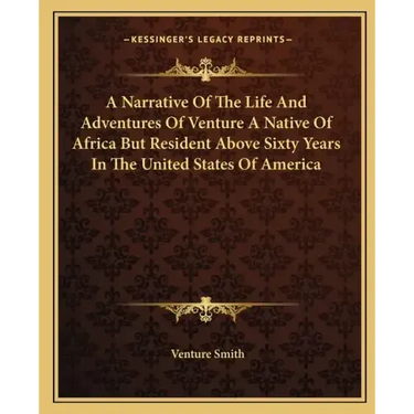 A Narrative of the Life and Adventures of Venture a Native of Africa But Resident Above Sixty Years in the United States of America