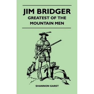 Jim Bridger - Greatest of the Mountain Men