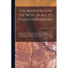 The Manufacture of Iron, in All Its Various Branches: Including a Description of Wood-Cutting, Coal Digging, and the Burning of Charcoal and Coke; the