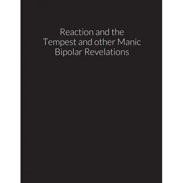reaction and the tempest, and other manic bipolar revelations