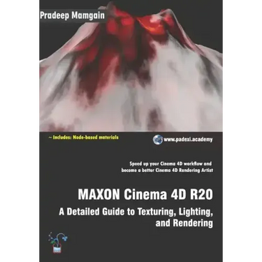 MAXON Cinema 4D R20: A Detailed Guide to Texturing, Lighting, and Rendering