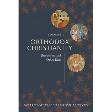 Orthodox Christianity Volume V: Sacraments and Other Rites