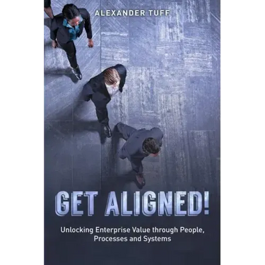 Get Aligned!: A COO's Guide to Unlocking Enterprise Value through People, Processes and Systems