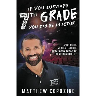 If You Survived 7th Grade, You Can be an Actor: Applying The Meisner Technique To Get Outta Your Head in Acting and in Life