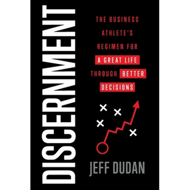Discernment: The Business Athlete's Regimen for a Great Life through Better Decisions