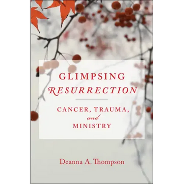 Glimpsing Resurrection: Cancer, Trauma, and Ministry
