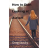 How to Start Looking at Autism