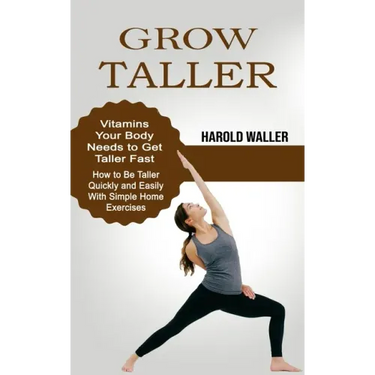 Grow Taller: Vitamins Your Body Needs to Get Taller Fast (How to Be Taller Quickly and Easily With Simple Home Exercises)