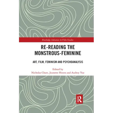 Re-reading the Monstrous-Feminine: Art, Film, Feminism and Psychoanalysis