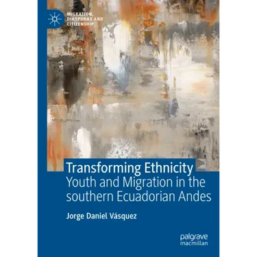Transforming Ethnicity: Youth and Migration in the Southern Ecuadorian Andes