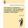 The History of Waterbury, Connecticut. With an appendix of biography, genealogy, and statistics. With plates.