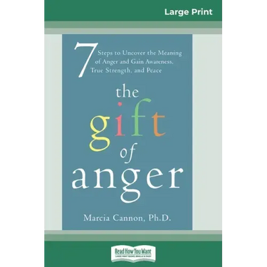 The Gift of Anger: Seven Steps to Uncover the Meaning of Anger and Gain Awareness, True Strength, and Peace (16pt Large Print Edition)