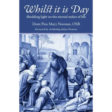 Whilst It Is Day: Shedding Light on the Eternal Stakes of Life