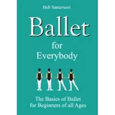 Ballet for Everybody: The Basics of Ballet for Beginners of all Ages
