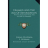 Erasmus and the Age of Reformation: With a Selection from the Letters of Erasmus
