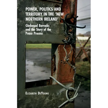 Power, Politics and Territory in the 'New Northern Ireland': Girdwood Barracks and the Story of the Peace Process