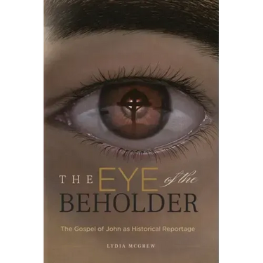 The Eye of the Beholder: The Gospel of John as Historical Reportage
