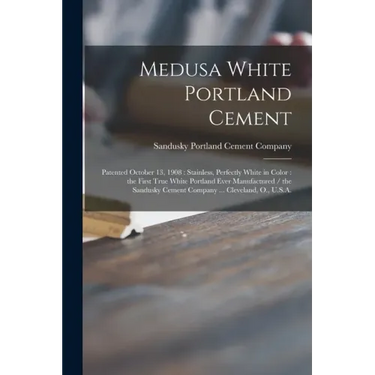 Medusa White Portland Cement: Patented October 13, 1908: Stainless, Perfectly White in Color: the First True White Portland Ever Manufactured / the
