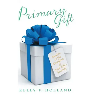 Primary Gift: Awaken to the Excellence of Your Life's Journey