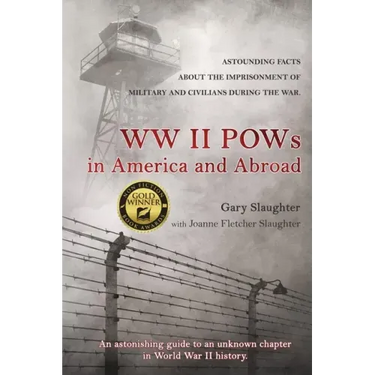 WW II POWs in America and Abroad: Astounding Facts about the Imprisonment of Military and Civilians During the War