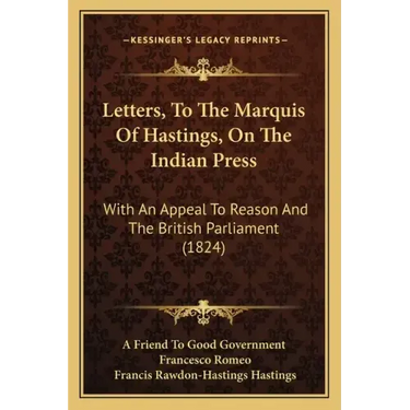 Letters, To The Marquis Of Hastings, On The Indian Press: With An Appeal To Reason And The British Parliament (1824)