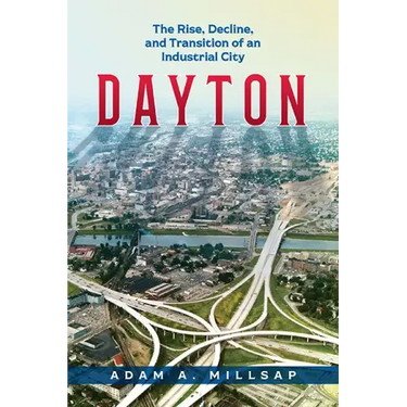 Dayton: The Rise, Decline, and Transition of an Industrial City