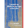 Lamenting While Doing Laps In The Lake: Poems by Bill Ratner