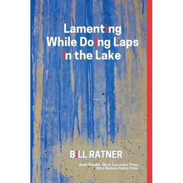 Lamenting While Doing Laps In The Lake: Poems by Bill Ratner