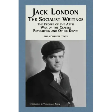 Jack London: The Socialist Writings: The People of the Abyss, War of the Classes, Revolution and Other Essays