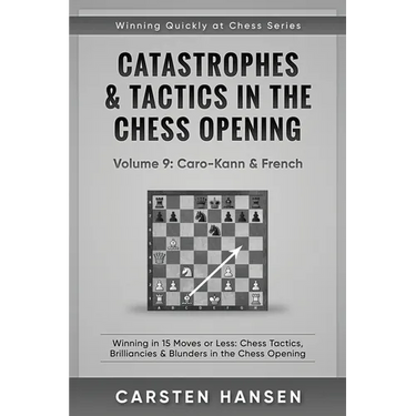Catastrophes & Tactics in the Chess Opening - Volume 9: Caro-Kann & French: Winning in 15 Moves or Less: Chess Tactics, Brilliancies & Blunders in the