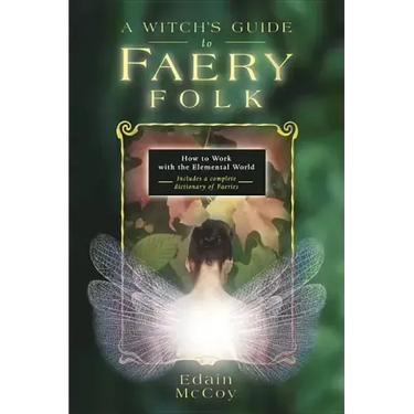 A Witch's Guide to Faery Folk: How to Work with the Elemental World
