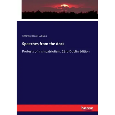 Speeches from the dock: Protests of Irish patriotism. 23rd Dublin Edition