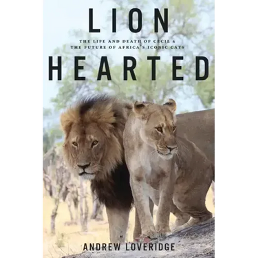 Lion Hearted: The Life and Death of Cecil & the Future of Africa's Iconic Cats