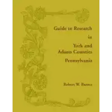 Guide to Research in York and Adams Counties, Pennsylvania