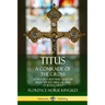 Titus: A Comrade of the Cross; Story of a Boy Who Lived in Judea in the Biblical Time of Jesus Christ