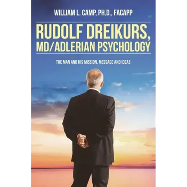 Rudolf Dreikurs, M.D.-Adlerian Psychology: The Man and His Mission, Message and Ideas