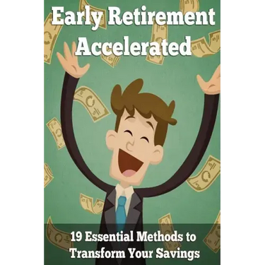 Early Retirement Accelerated: 19 Essential Methods to Transform Your Savings