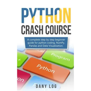 Python crash course: A complete step by step beginner guide for python coding, NumPy, Pandas and Data Visualization.